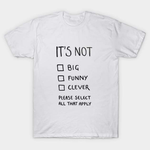 Not Big, Not Funny, Not Clever T-Shirt by TillaCrowne